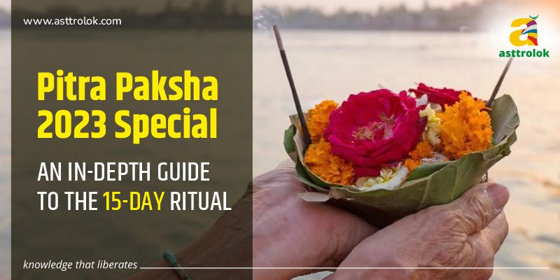 Pitra Paksha 2023 Special: An In-Depth Guide to the 15-Day Ritual | Pitra Paksha Rituals & Traditions